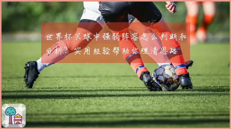 世界杯买球中强弱阵容怎么判断和分析？实用经验帮助你理清思路